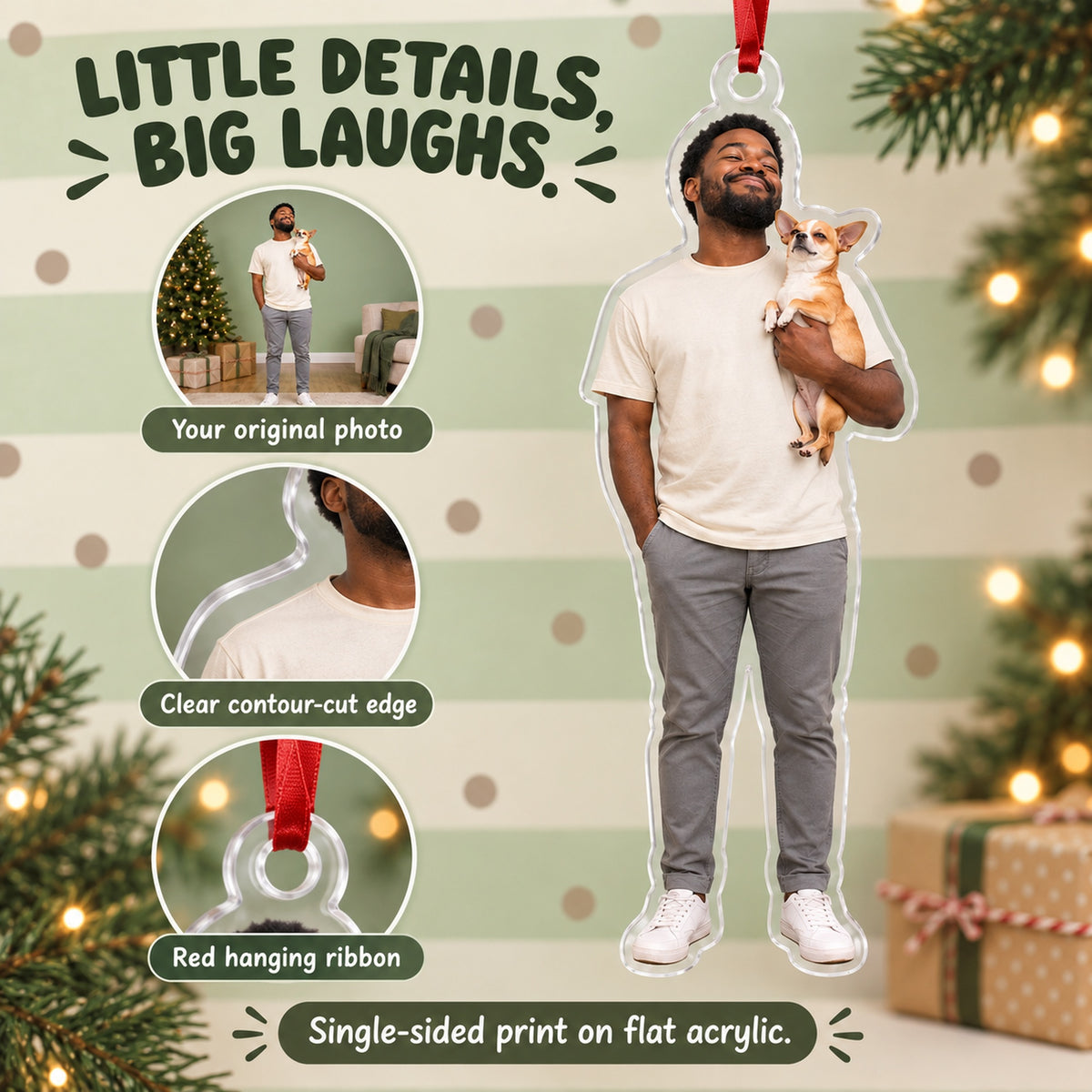 Custom Photo Tiny Dog Big Pose Acrylic Ornament — Product details